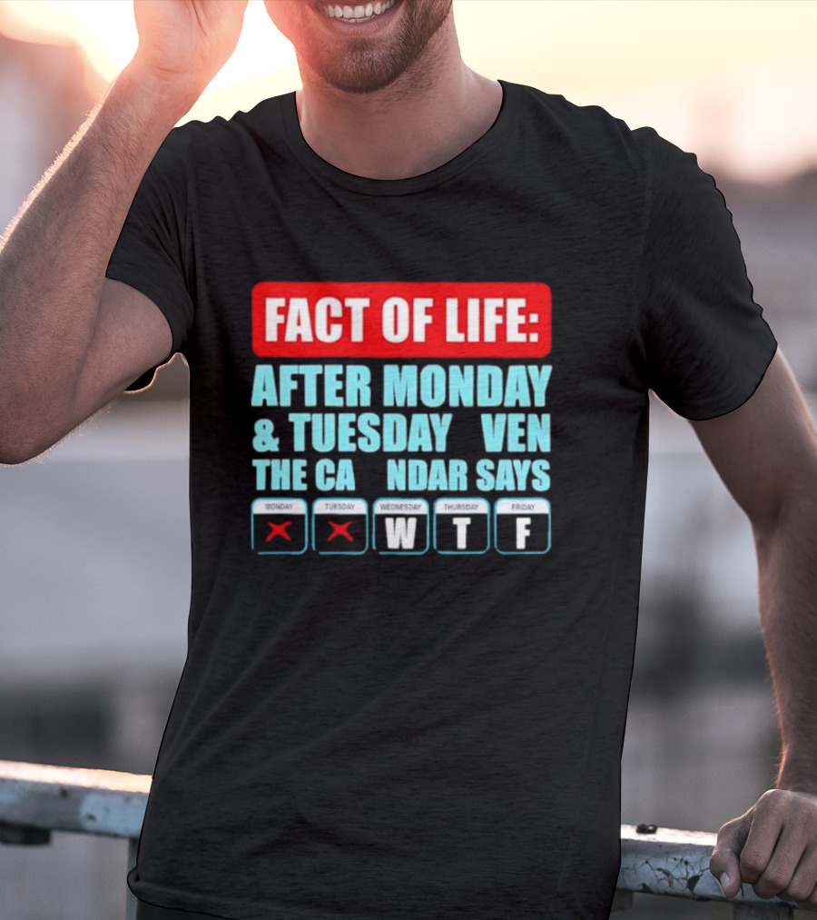 Fact Of Life After Monday And Tuesday Calendar Says WTF T-Shirt