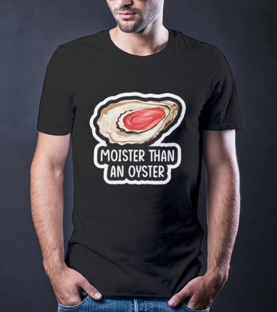 Moister Than An Oyster Shellfish Seafood Humor Ocean Lover Marine Life T-Shirt
