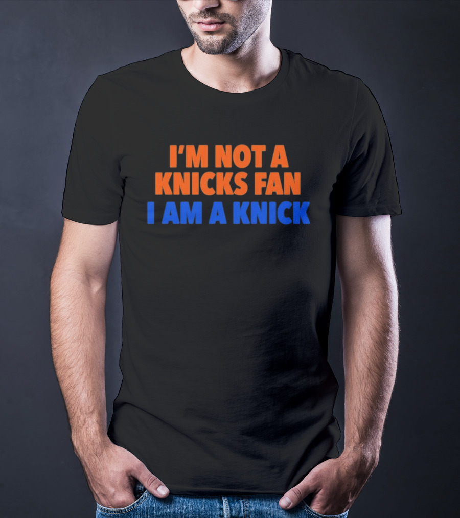 New York Knicks I'm Not A Knicks Fan I Am A Knick T-Shirt
