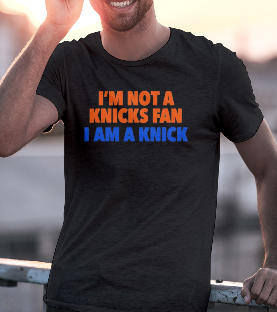 New York Knicks I'm Not A Knicks Fan I Am A Knick T-Shirt