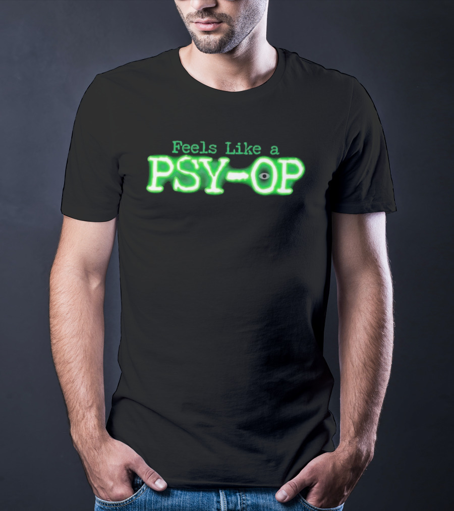 Feels Like A PSY OP Conspiracy Theory Meme T-Shirt