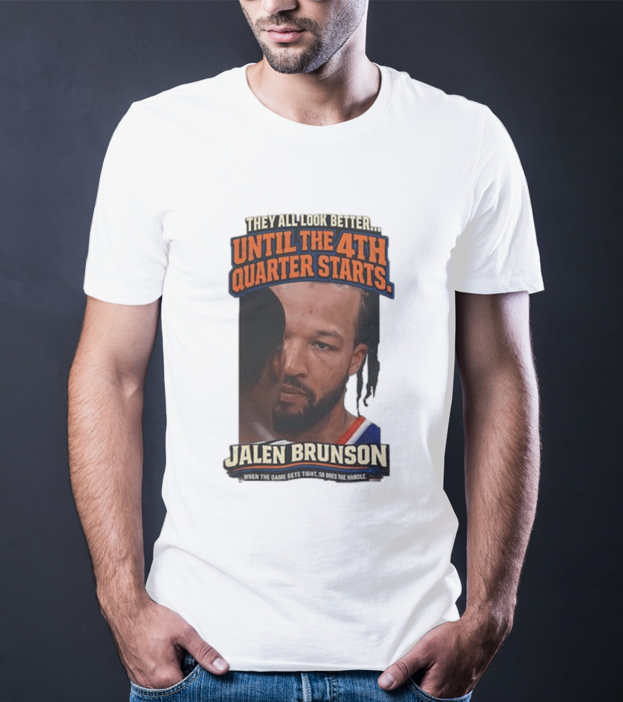 They All Look Better Until The 4th Quarter Starts Jalen Brunson New York Knicks NBA T-Shirt