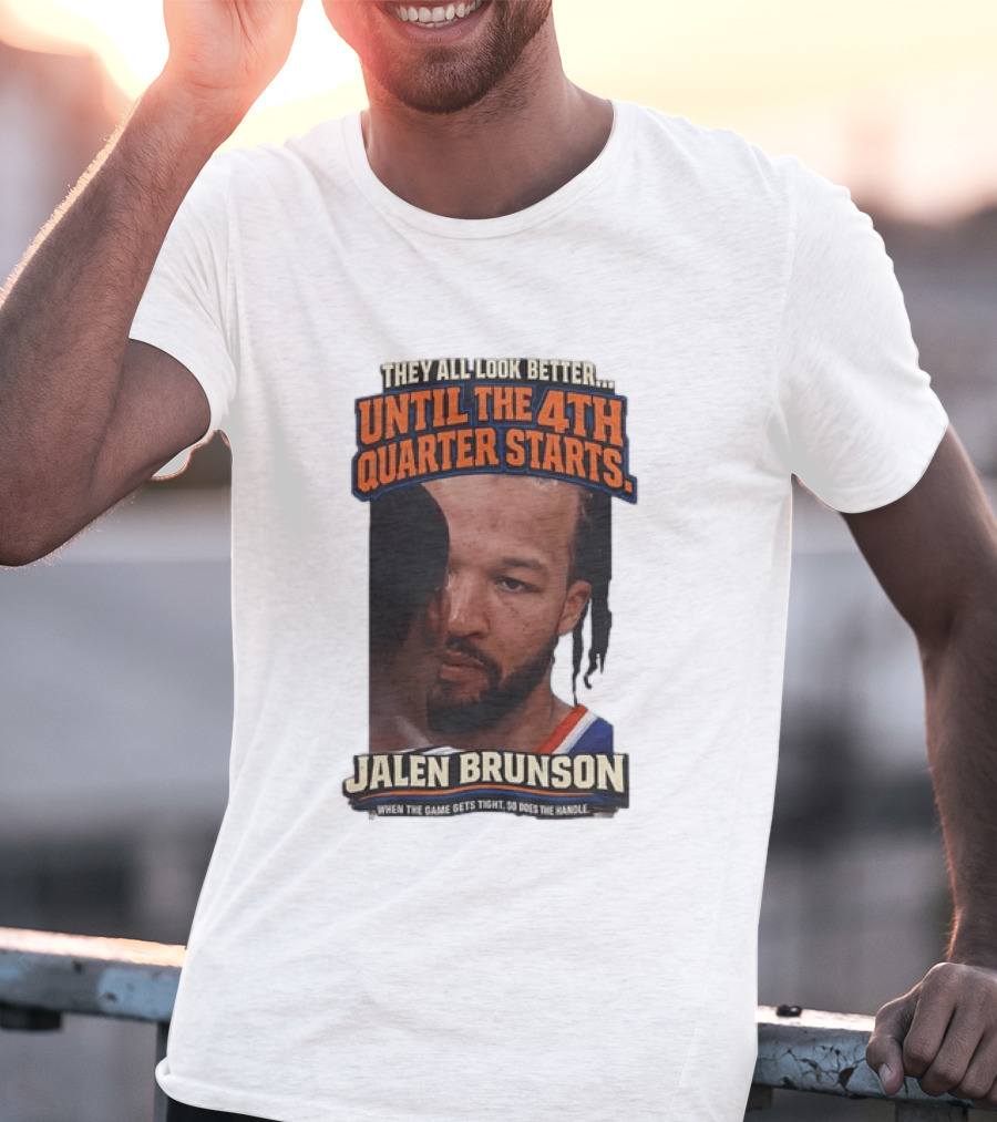 They All Look Better Until The 4th Quarter Starts Jalen Brunson New York Knicks NBA T-Shirt
