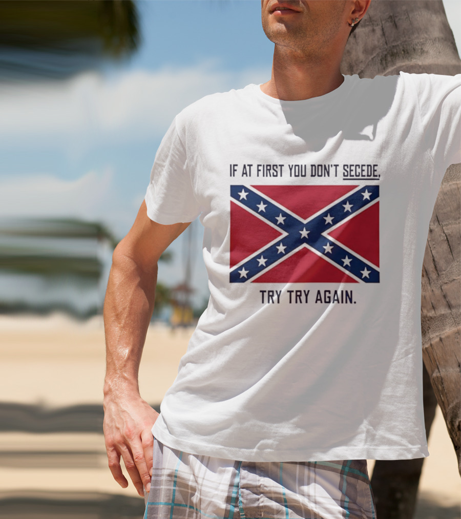 Confederate States History If At First You Don't Secede Try Try Again Flag T-Shirt