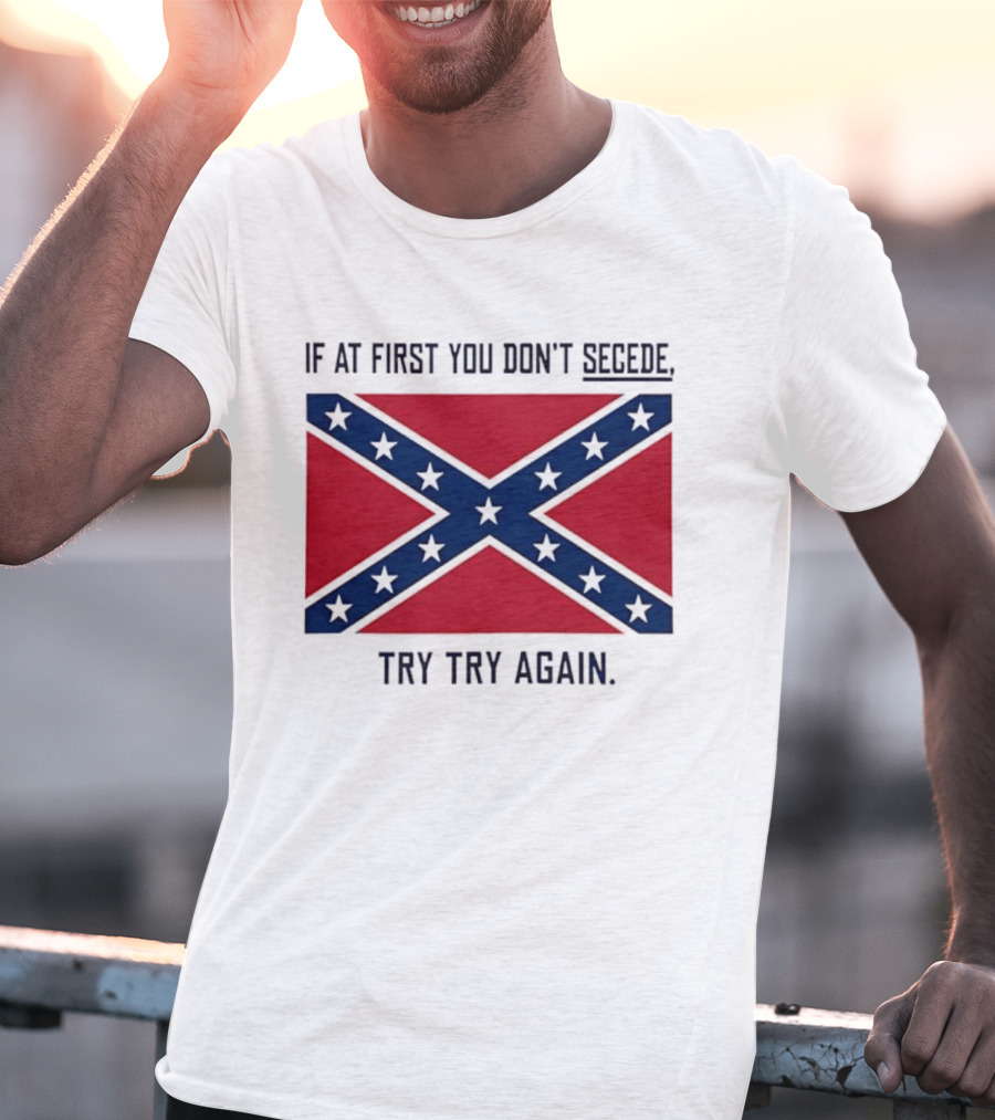 Confederate States History If At First You Don't Secede Try Try Again Flag T-Shirt