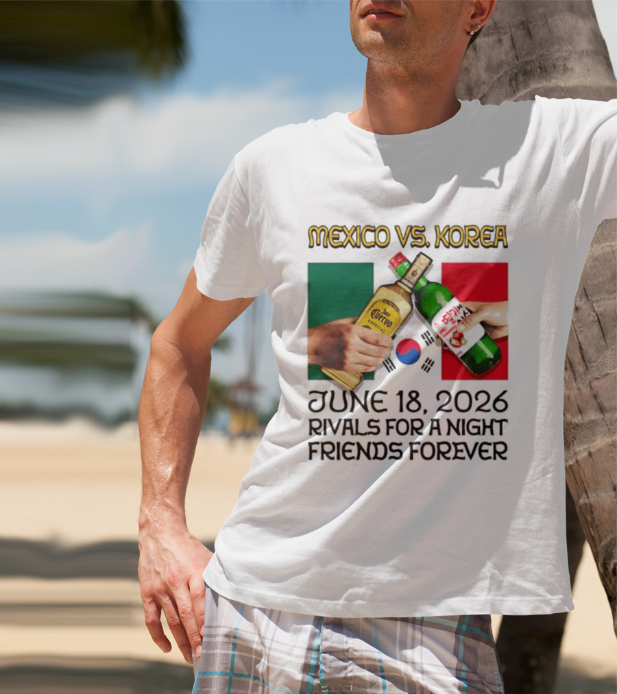 Mexico Vs Korea June 18 2026 Tequila Cheers Rivals For A Night Friends Forever T-Shirt