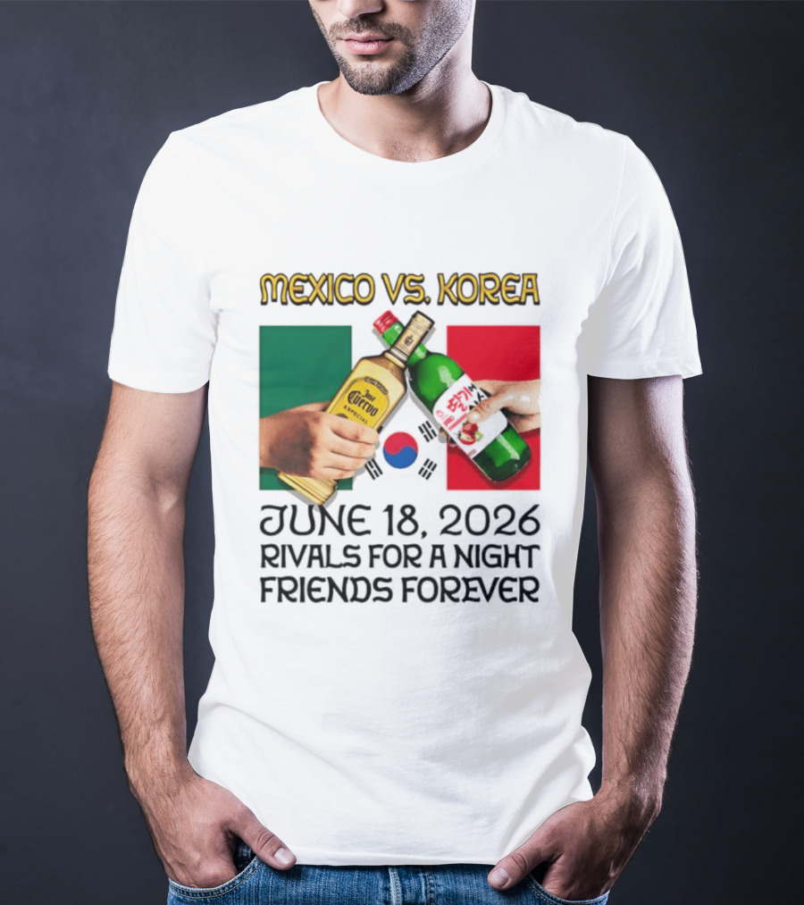 Mexico Vs Korea June 18 2026 Tequila Cheers Rivals For A Night Friends Forever T-Shirt