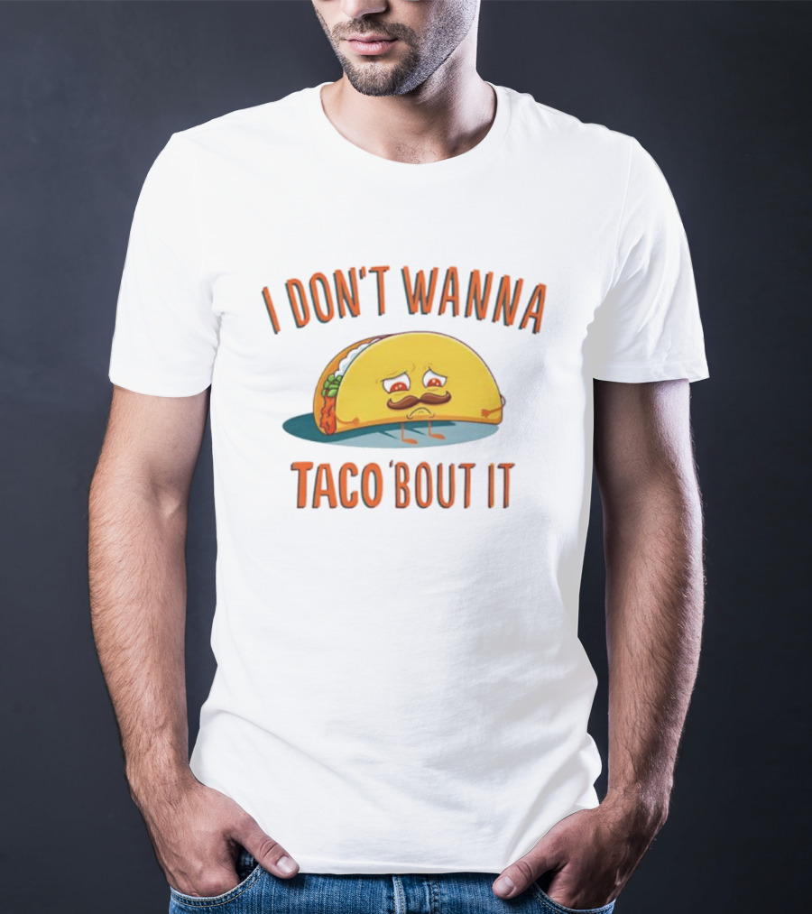 Sad Taco Mustache Humor I Don't Wanna Taco Bout It Pun T-Shirt