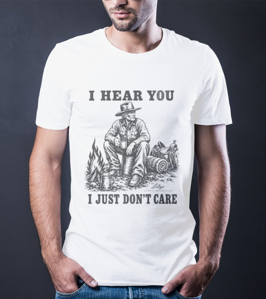 I Hear You I Just Dont Care Cowboy Campfire Scene T-Shirt