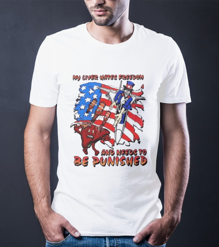 My Liver Hates Freedom Uncle Sam USA Needs To Be Punished T-Shirt