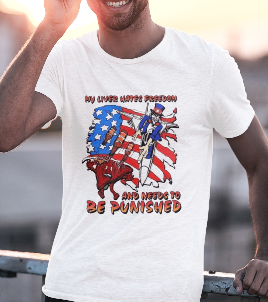 My Liver Hates Freedom Uncle Sam USA Needs To Be Punished T-Shirt