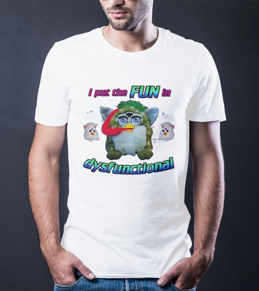 I Put The FUN In Dysfunctional Furby Nostalgia Humor Trend T-Shirt