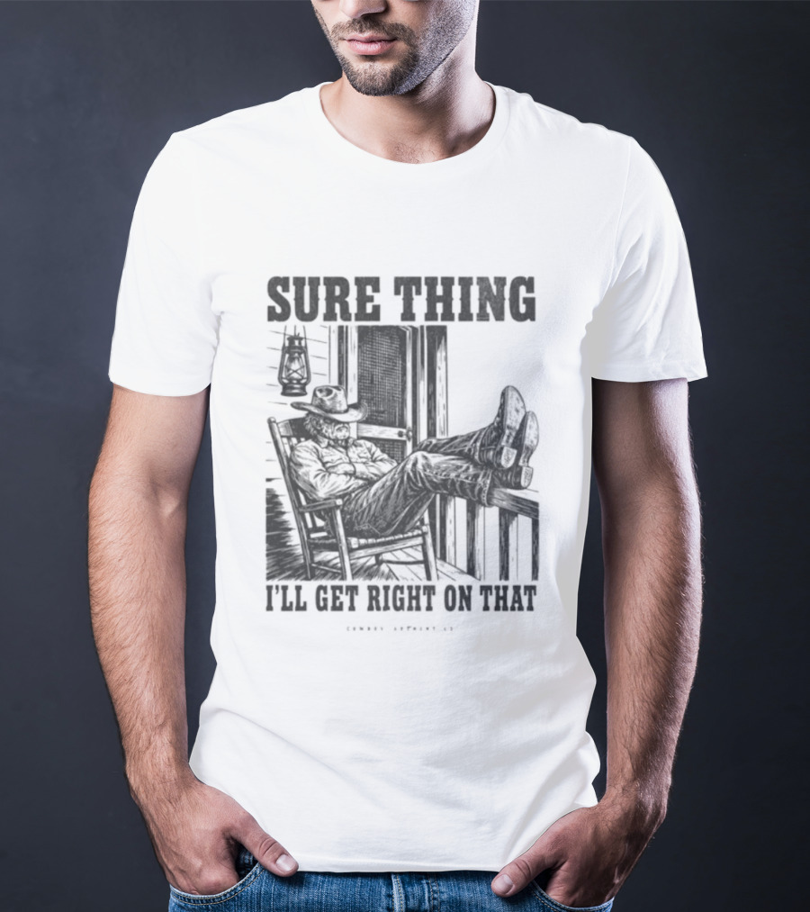 Sure Thing I'll Get Right On That Cowboy In Rocking Chair T-Shirt