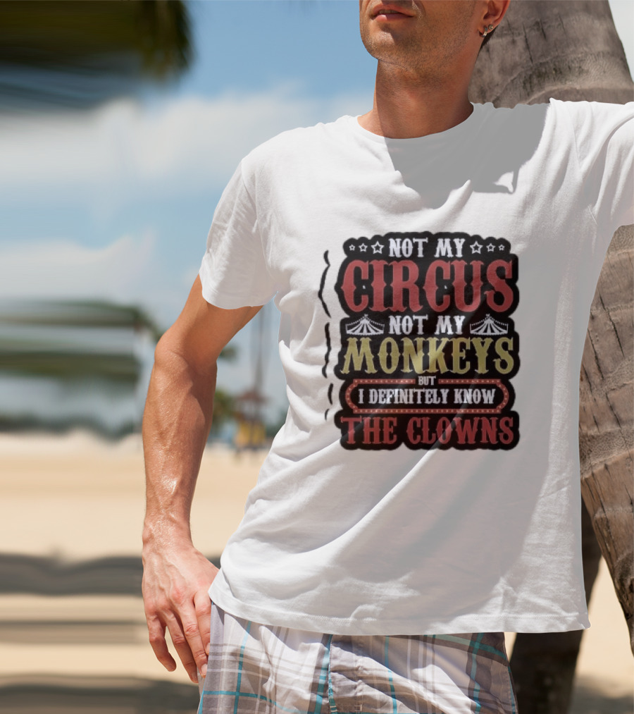 Not My Circus Not My Monkeys But I Definitely Know The Clowns T-Shirt