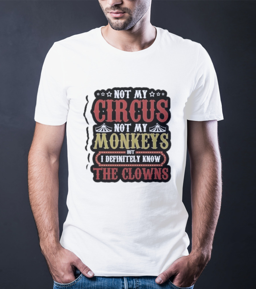 Not My Circus Not My Monkeys But I Definitely Know The Clowns T-Shirt