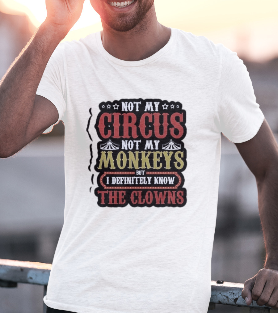 Not My Circus Not My Monkeys But I Definitely Know The Clowns T-Shirt