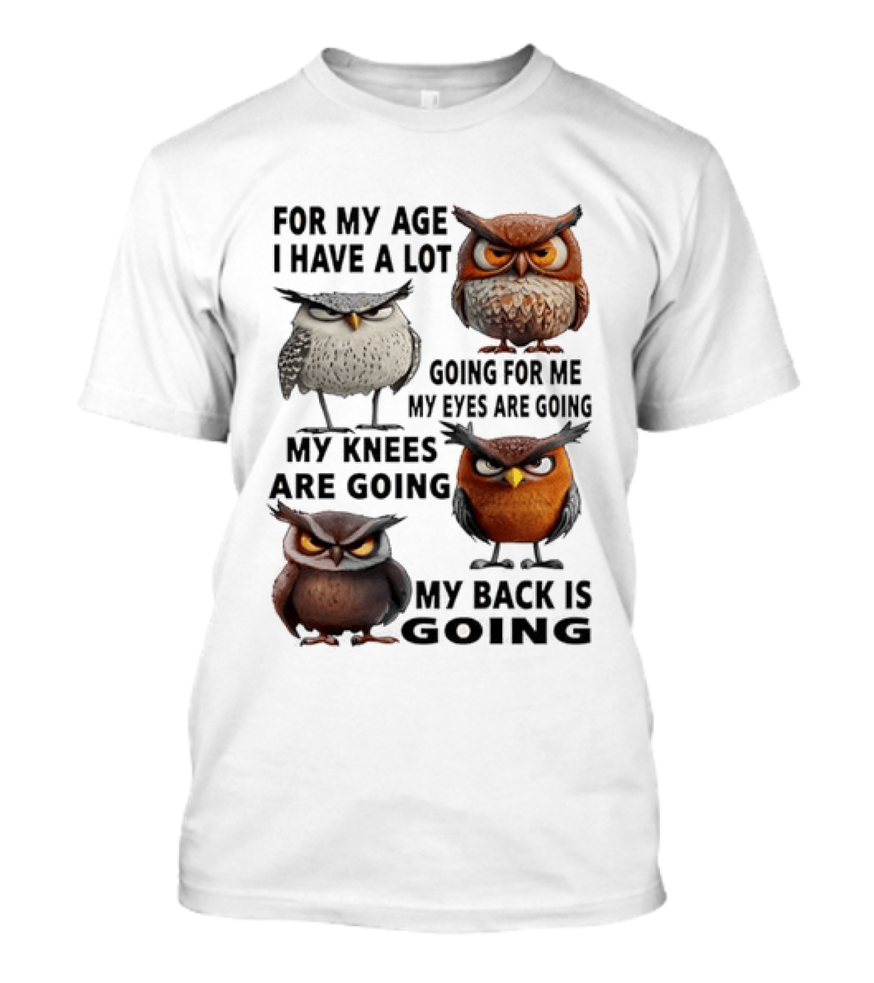 For My Age I Have A Lot Going For Me My Eyes My Knees My Back Owls T-Shirt