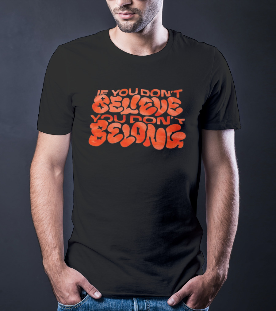 If You Don't Believe You Don't Belong Bold Motivational Message T-Shirt