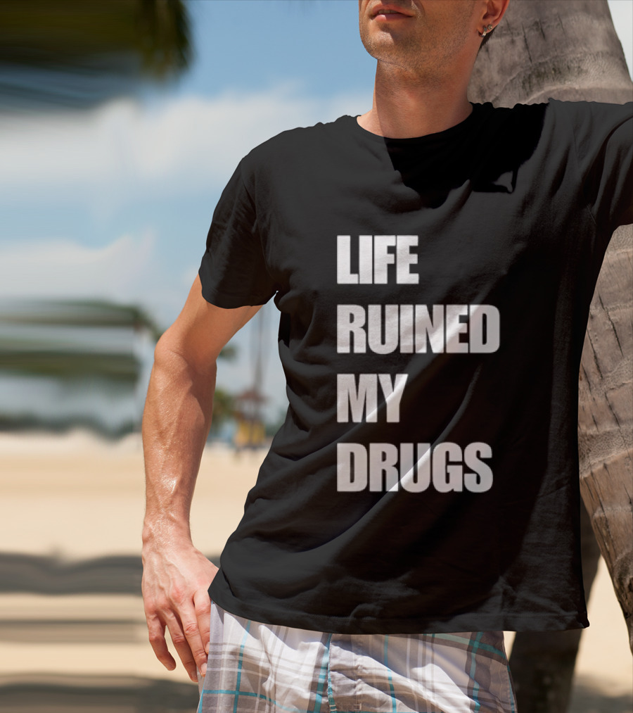 Life Ruined My Drugs T-Shirt