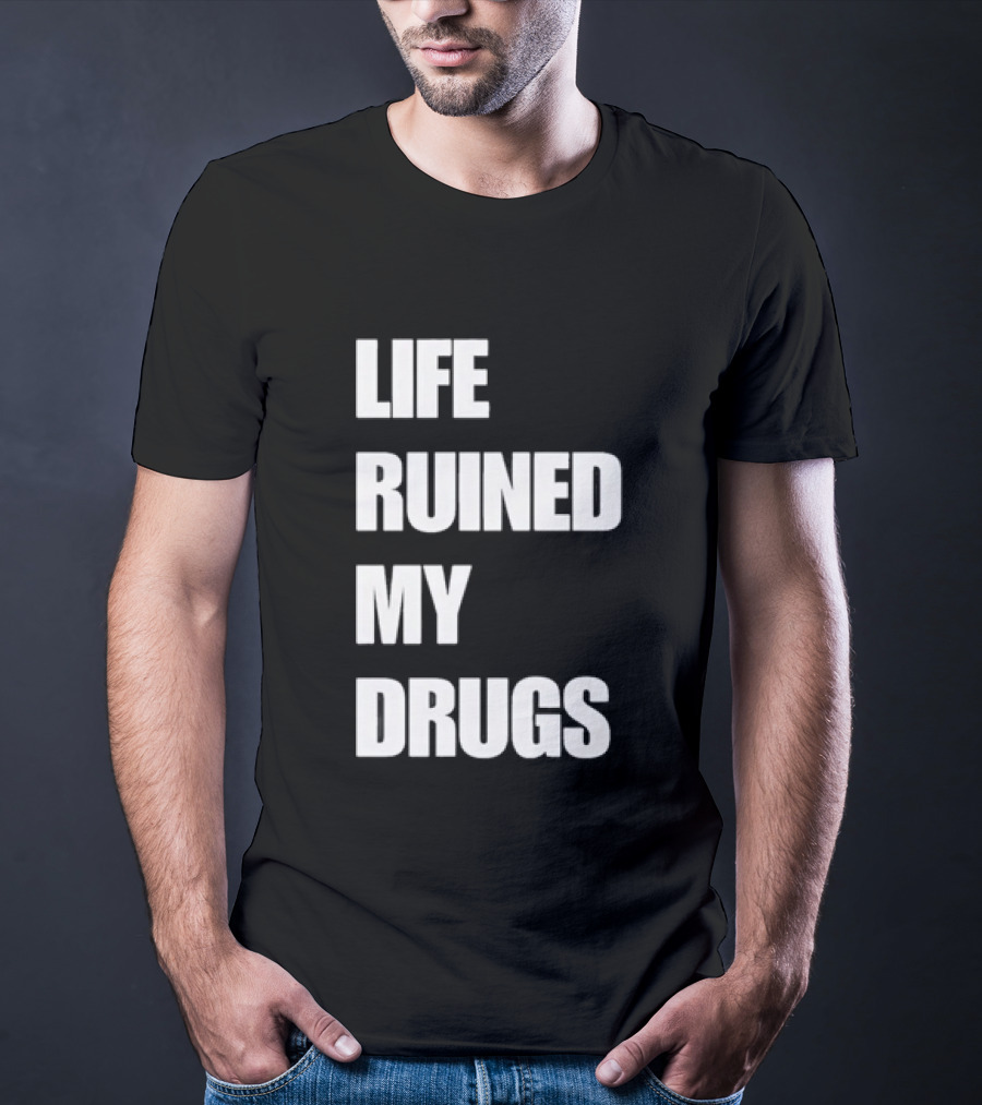 Life Ruined My Drugs T-Shirt