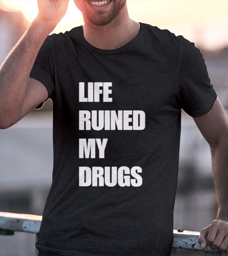 Life Ruined My Drugs T-Shirt