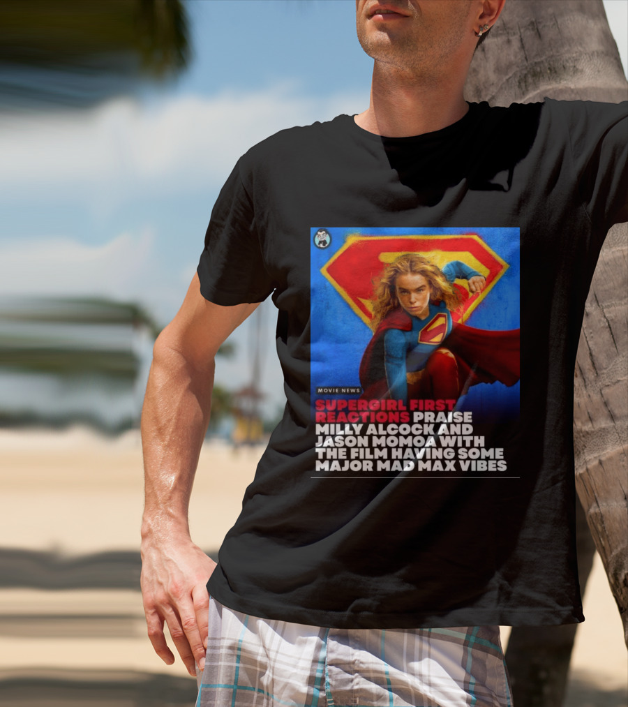 Supergirl First Reactions Milly Alcock Jason Momoa Mad Max Vibes T-Shirt