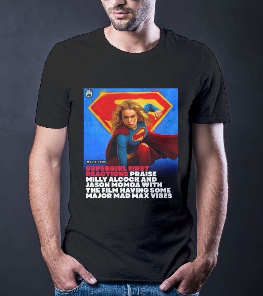 Supergirl First Reactions Milly Alcock Jason Momoa Mad Max Vibes T-Shirt