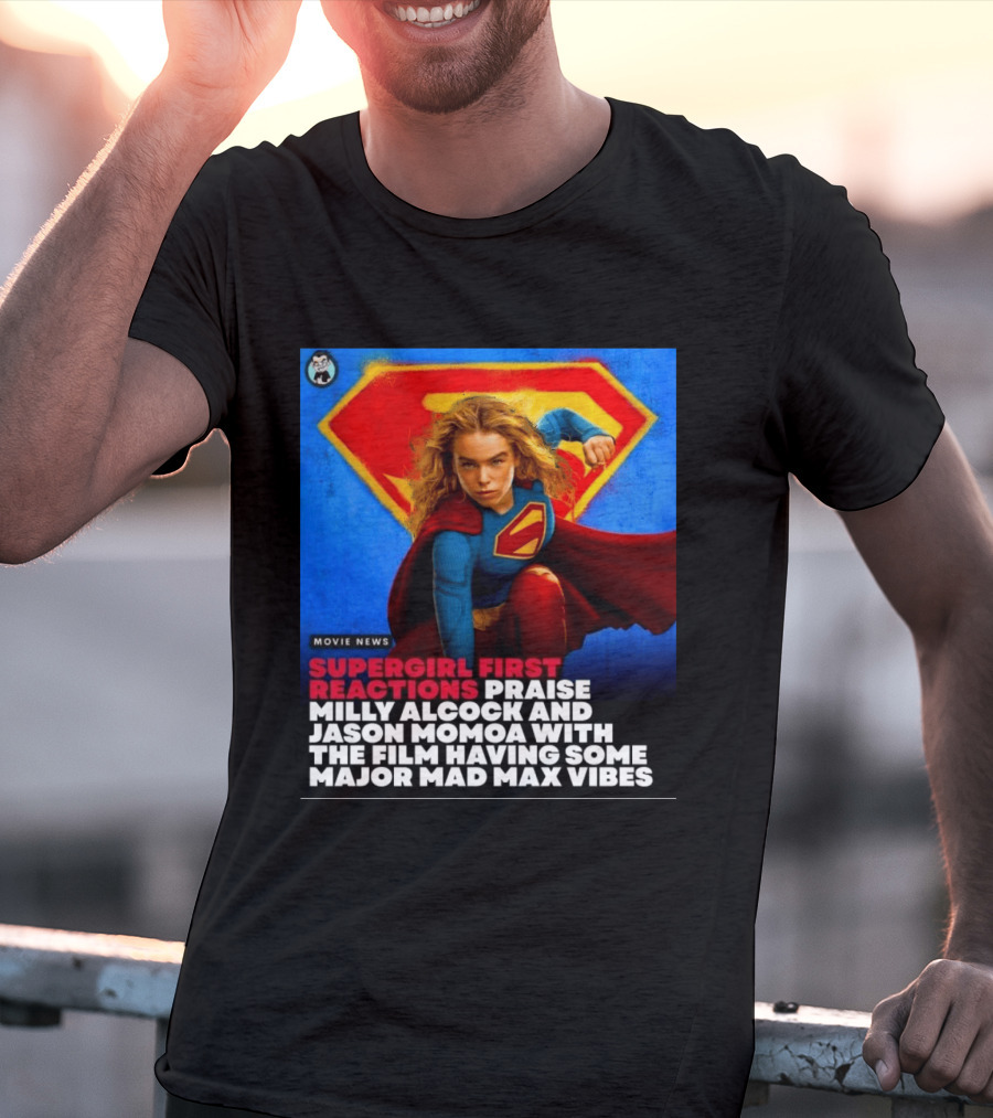 Supergirl First Reactions Milly Alcock Jason Momoa Mad Max Vibes T-Shirt