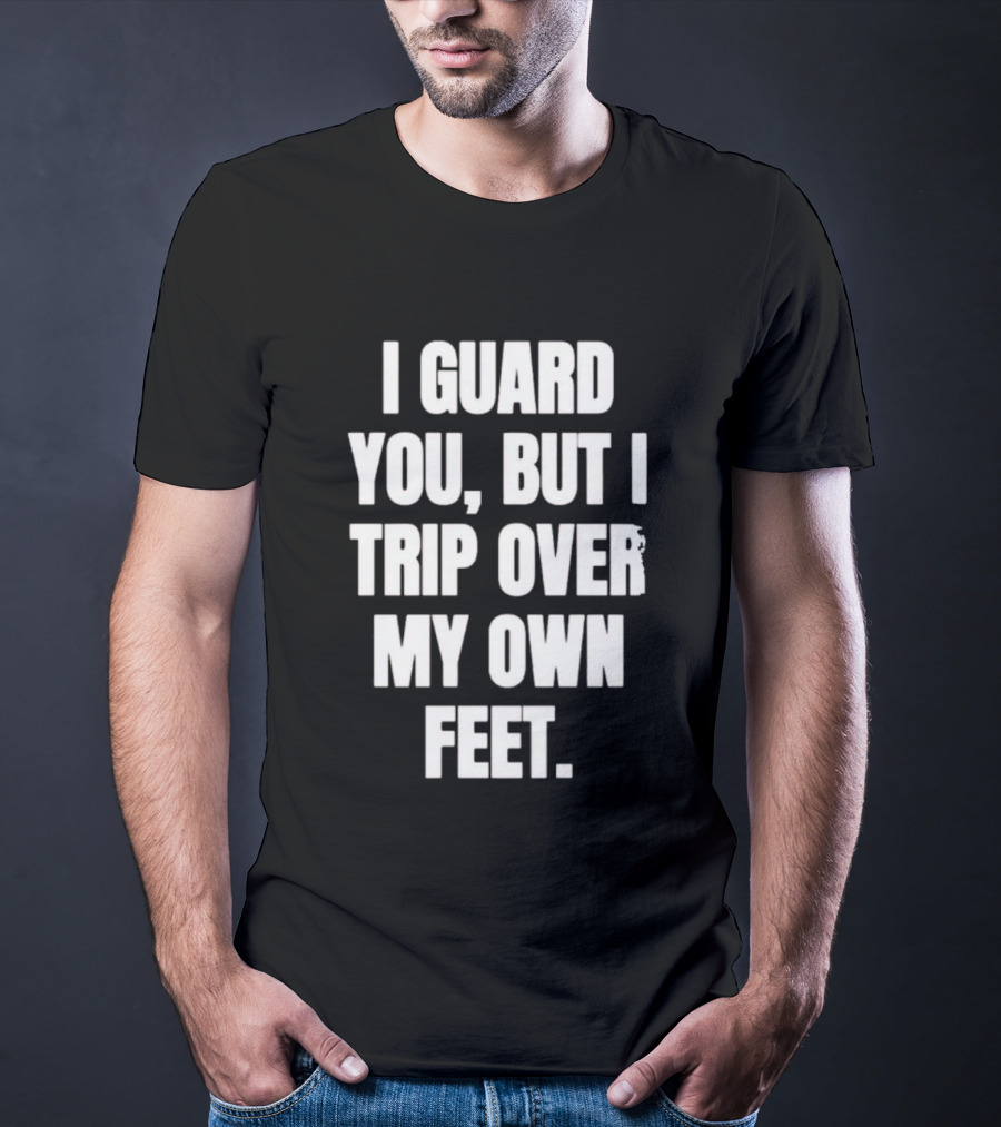 I Guard You But I Trip Over My Own Feet Humor Joke T-Shirt