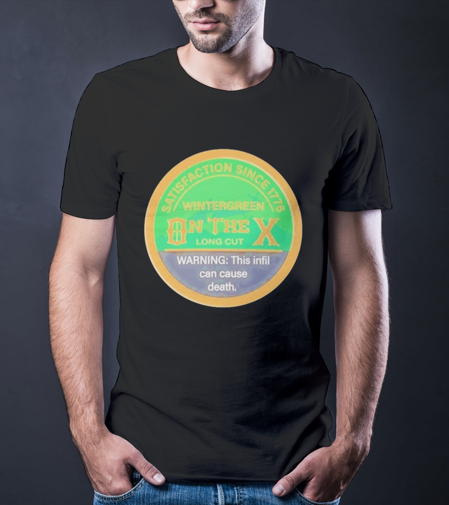 Wintergreen On The X Long Cut Satisfaction Since 1776 Warning Infil Can Cause Death T-Shirt