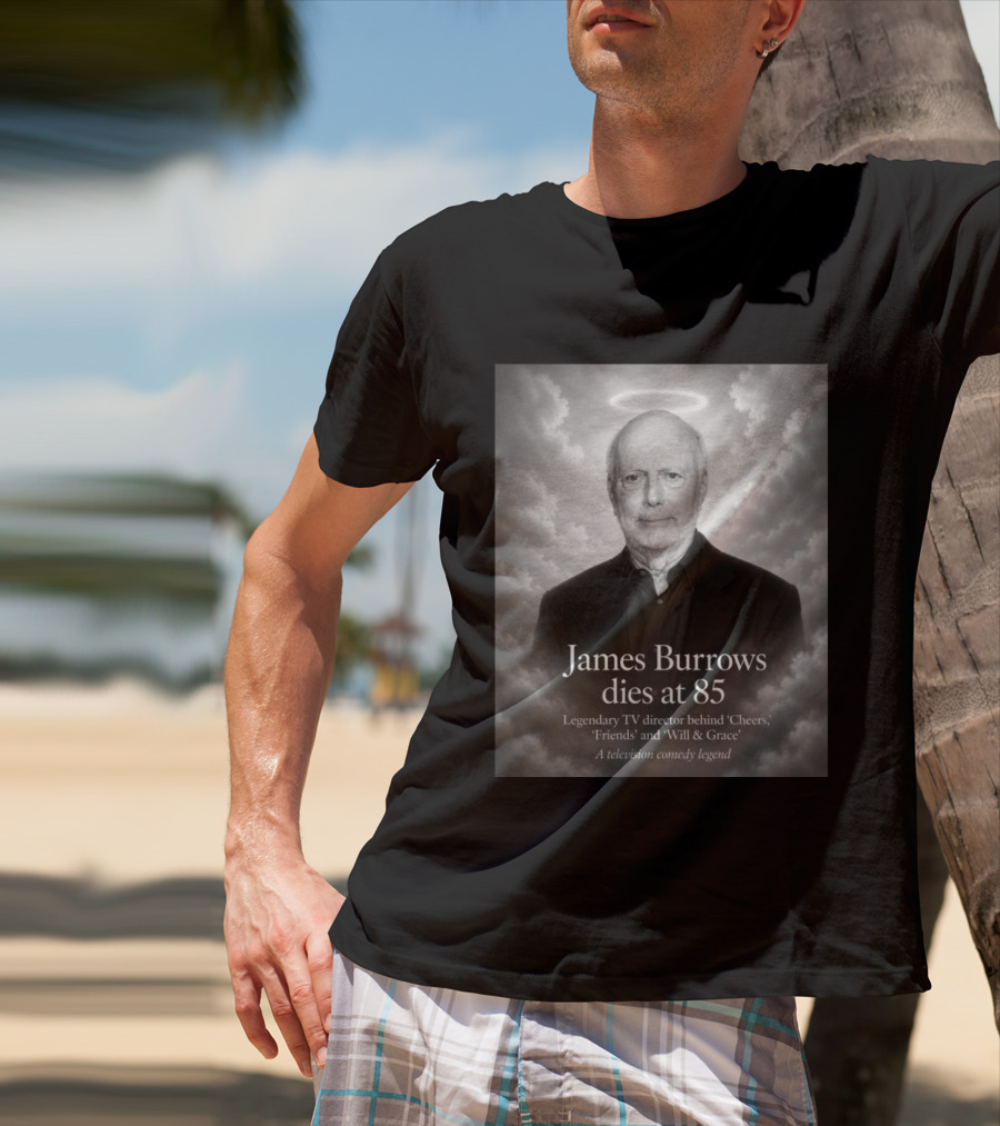 James Burrows Dies At 85 Legendary TV Director Behind Cheers Friends Will & Grace A Television Comedy Legend T-Shirt