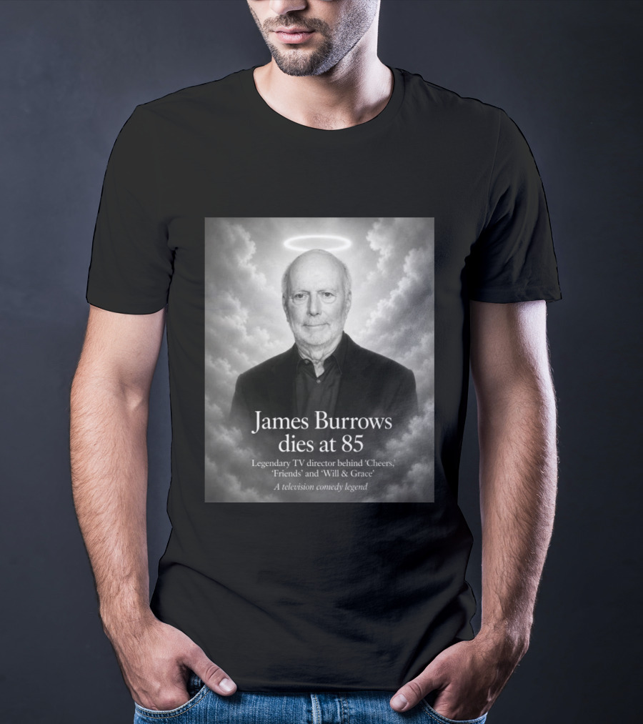 James Burrows Dies At 85 Legendary TV Director Behind Cheers Friends Will & Grace A Television Comedy Legend T-Shirt