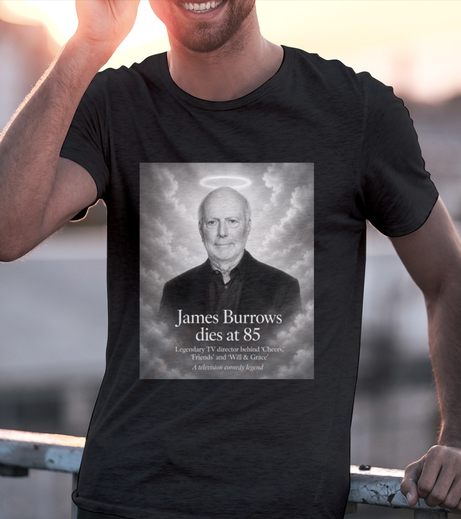 James Burrows Dies At 85 Legendary TV Director Behind Cheers Friends Will & Grace A Television Comedy Legend T-Shirt