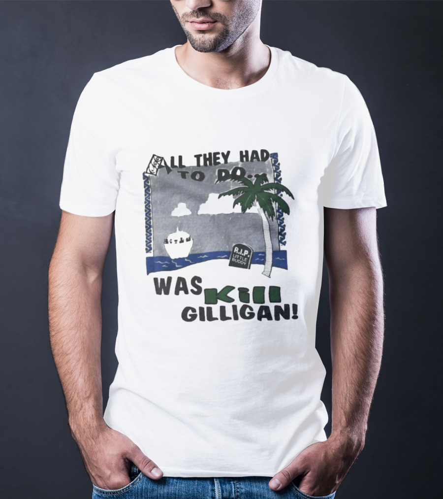 All They Had To Do Was Kill Gilligan RIP Little Buddy Island Scene T-Shirt