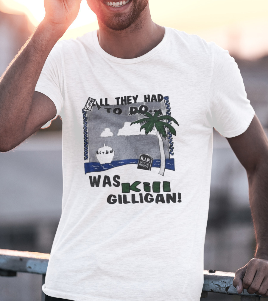 All They Had To Do Was Kill Gilligan RIP Little Buddy Island Scene T-Shirt
