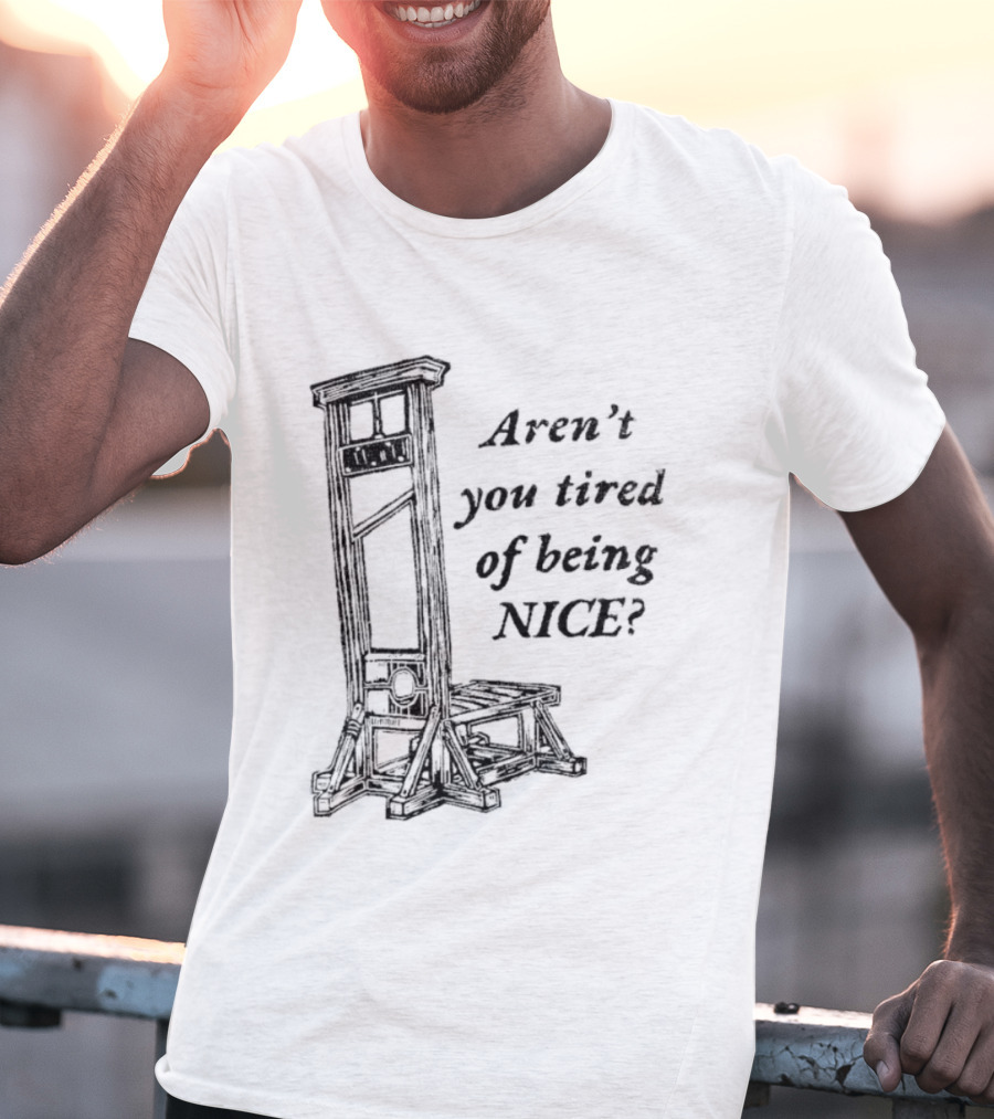 Aren't You Tired Of Being Nice Guillotine T-Shirt