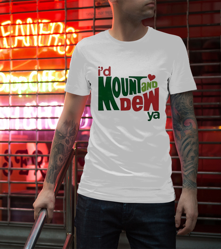 I'd Mount And Dew Ya Heart T-Shirt