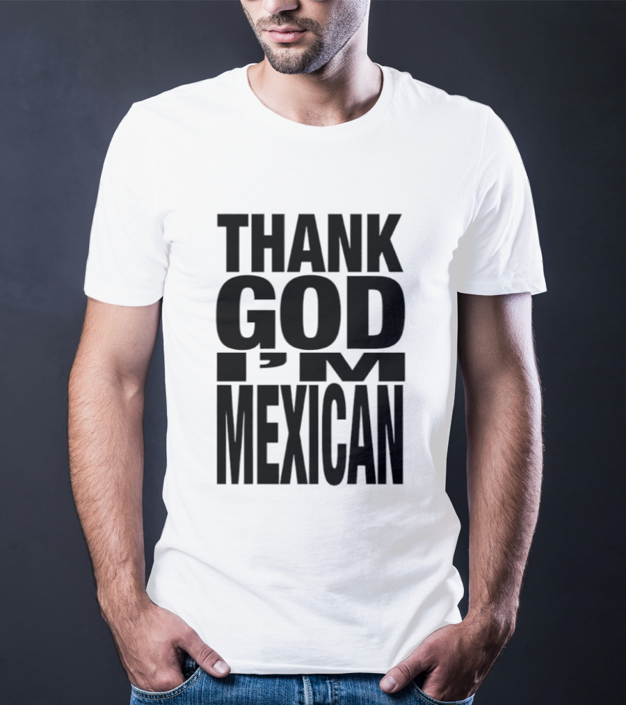 Thank God I'm Mexican T-Shirt