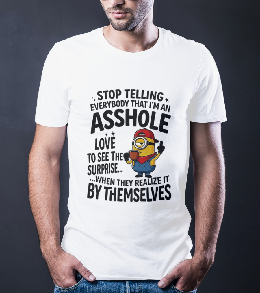 Minion Despicable Me Stop Telling Everybody That I'm An Asshole Love To See The Surprise When They Realize It By Themselves T-Shirt