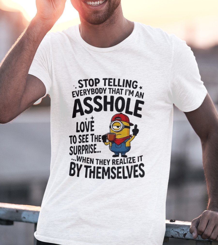 Minion Despicable Me Stop Telling Everybody That I'm An Asshole Love To See The Surprise When They Realize It By Themselves T-Shirt