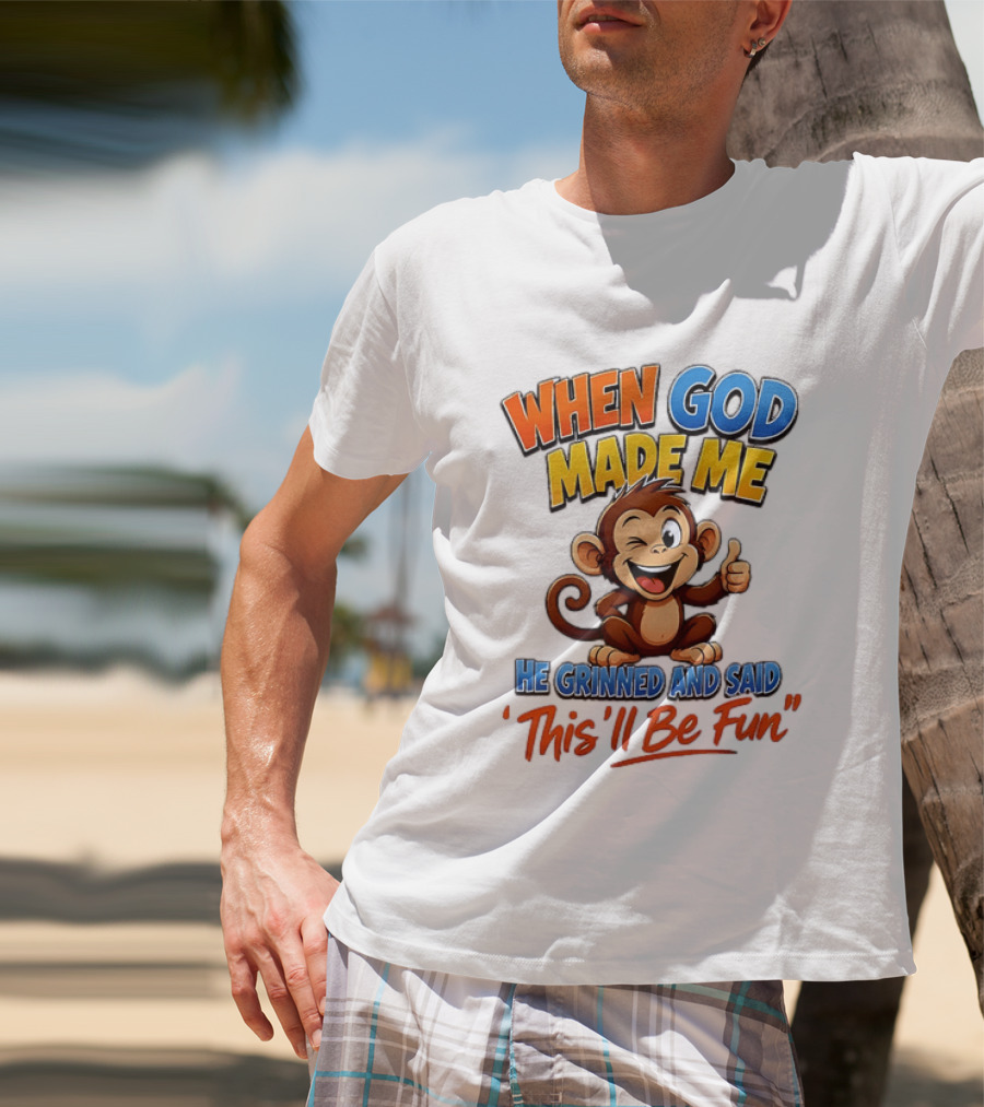 When God Made Me He Grinned And Said This'll Be Fun Monkey T-Shirt