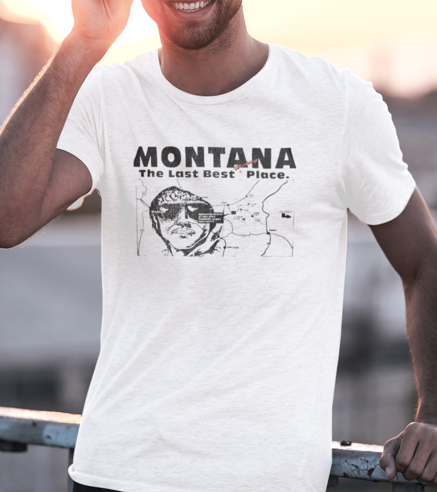 Montana The Last Best Place Map Sketch With Cabin Location And Unabomber Reference T-Shirt