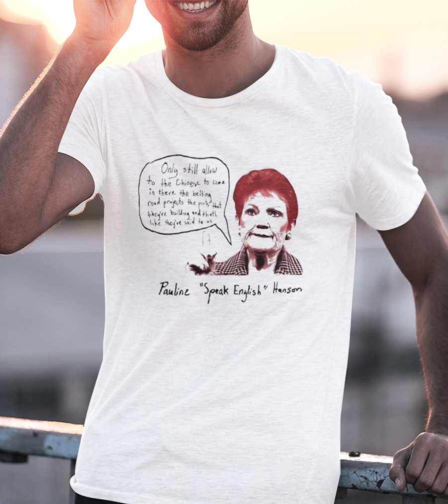 Pauline Hanson "Youth Eight" One Nation Only Still Allow The Chinese To Come T-Shirt
