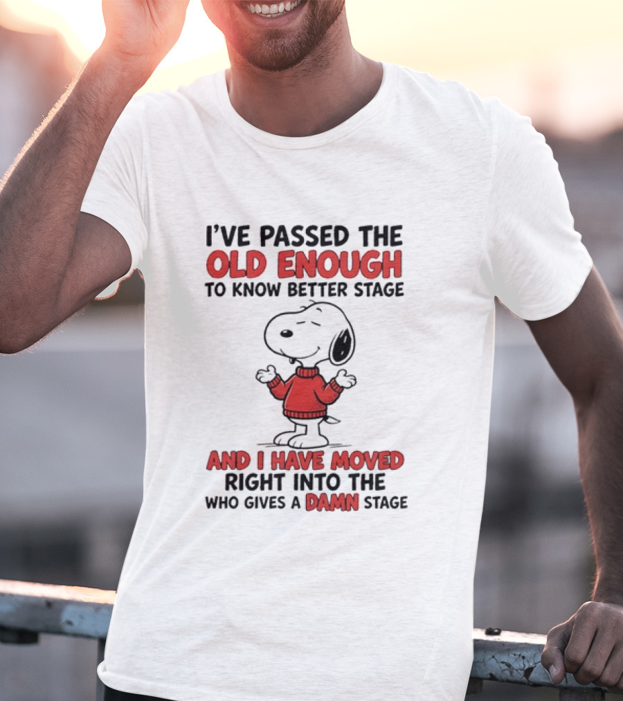 Snoopy Peanuts Passed Old Enough To Know Better Moved Into Who Gives A Damn Stage T-Shirt