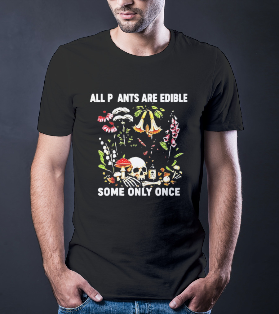 All Plants Are Edible Some Only Once Skull And Mushroom Botanic Humor T-Shirt