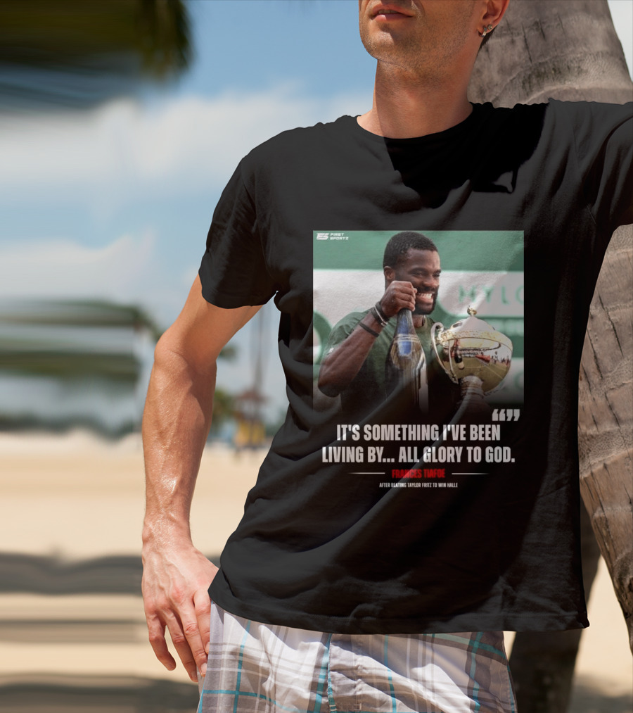 FirstSportz Frances Tiafoe All Glory To God After Beating Taylor Fritz To Win Halle T-Shirt