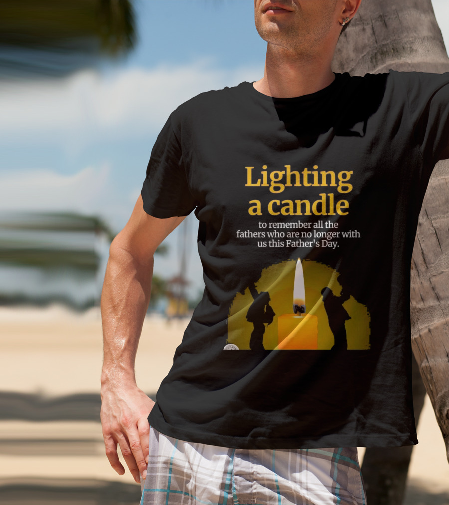 Lighting A Candle To Remember Fathers No Longer With Us This Father's Day T-Shirt