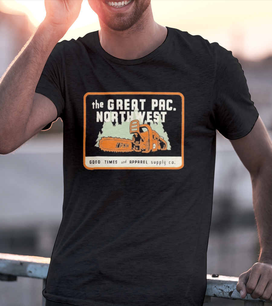 The Great Pac Northwest PNW Chainsaw Good Times And Apparel Supply Co T-Shirt