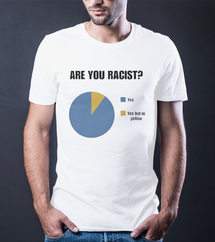 Are You Racist Yes Yes But In Yellow Pie Chart T-Shirt