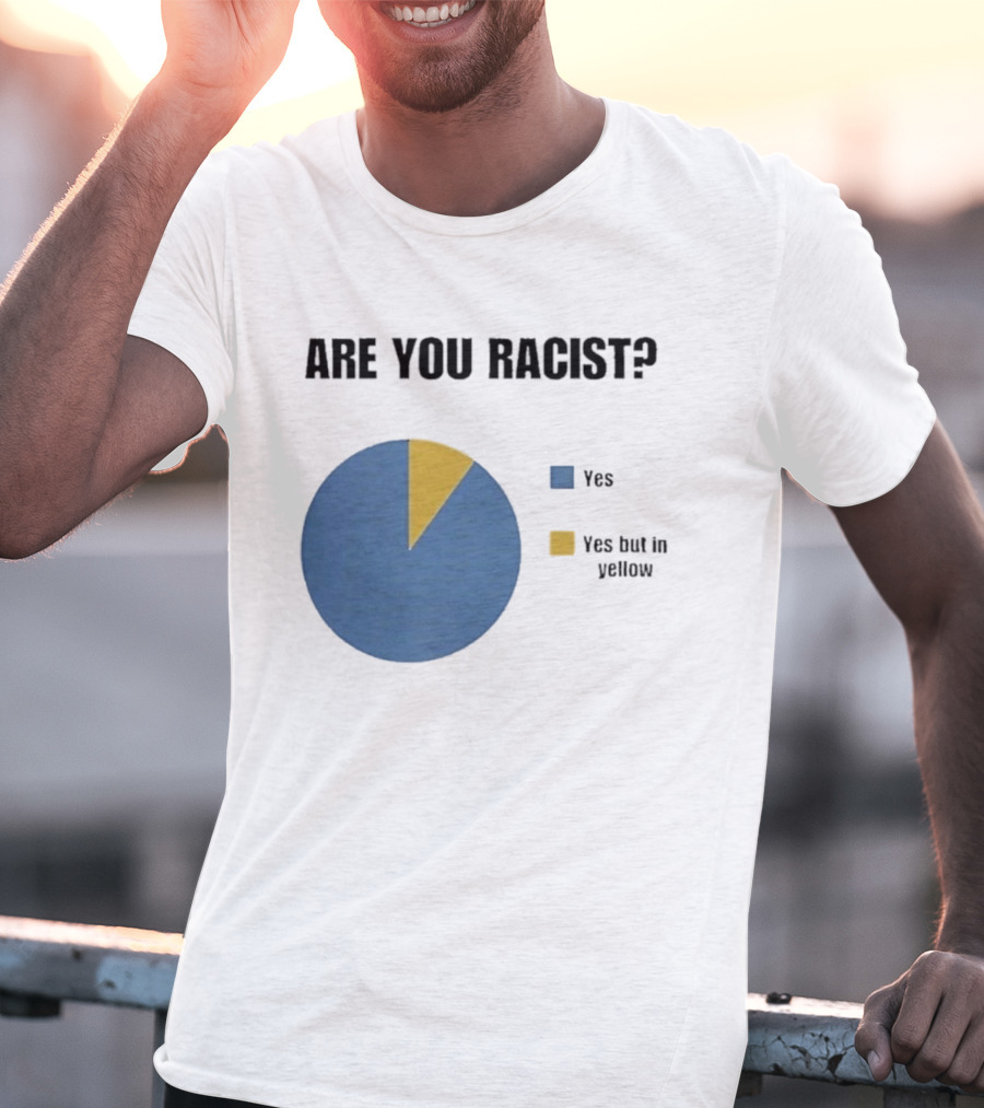 Are You Racist Yes Yes But In Yellow Pie Chart T-Shirt